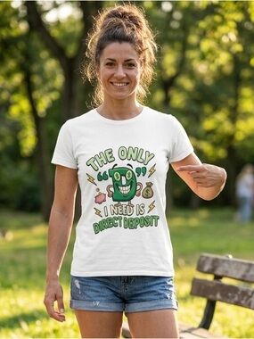 Statement T-Shirts - The Only “D” I Need Is Direct Deposit. Choose color & size.